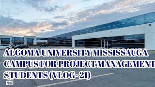 ALGOMA University Mississauga For PROJECT MANAGEMENT Students VLOG21 [upl. by Nimrahc299]