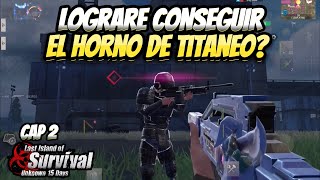 CAP 2  LOGRARE CONSEGUIR HORNO DE TITANEO  LAST ISLAND OF SURVIVAL [upl. by Retse]