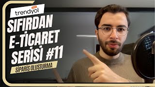 11 Trendyolda Sıfırdan Satışa ETicaret Serisi  Sipariş Oluşturma Süreci [upl. by Erminia]