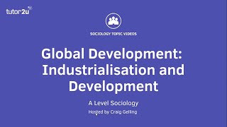 Industrialisation and Development  Global Development  AQA ALevel Sociology [upl. by Jamill]