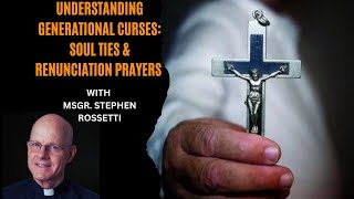 Exorcist Msgr Stephen Rossetti On Generational Curses Soul Ties amp Renunciation Prayers [upl. by Martineau]