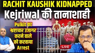 Rachit Kaushik kidnappedKejriwal की तानाशाहीPulkit का भ्रष्टाचार उजागर करने वाले को करवाया Arrest [upl. by Intyre]