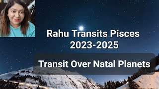 Rahu Transits Pisces 20232025 Transit Over Natal Planets [upl. by Pavel924]