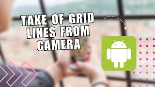 🔥 INSTANT How to take of grid lines from camera on android phone  Full Guide [upl. by Adnah]