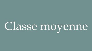 How to Pronounce Classe moyenne Middle class Correctly in French [upl. by Kalasky]