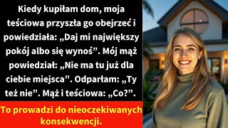 Kiedy kupiłam dom moja teściowa przyszła go obejrzeć i powiedziała „Daj mi największy pokój albo [upl. by Nivag33]