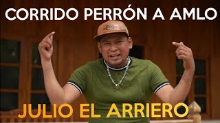 CORRIDO PERRON A ANDRÉS MANUEL LÓPEZ OBRADOR JULIO EL ARRIERO [upl. by Einnahc]