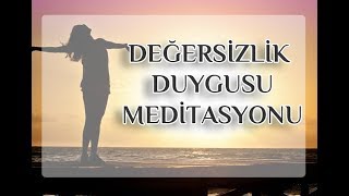 Değersizlik Duygusunu Yenme MeditasyonuErdem Taşkınsu [upl. by Nyra199]