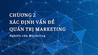 Bkinics  Nghiên cứu Marketing  Chương 2 Xác định vấn đề Quản trị Marketing [upl. by Jobye456]