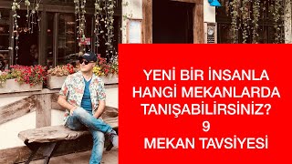 YENÄ° BÄ°R Ä°NSANLA NEREDE TANIÅABÄ°LÄ°RÄ°M DÄ°YENLERE DOKUZ MEKAN TAVSÄ°YESÄ°  KADIN ERKEK Ä°LÄ°ÅKÄ°LERÄ° VLOG [upl. by Isaac872]