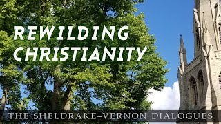 Rewilding Christianity Sheldrake  Vernon Dialogue 75 [upl. by Coplin]