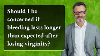 Should I be concerned if bleeding lasts longer than expected after losing virginity [upl. by Naz365]