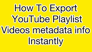 How to Export YouTube Playlist videos metadata info instantly [upl. by Dianuj]