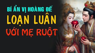 HOÀNG ĐẾ LOẠN LUÂN VỚI MẸ RUỘT  Bí ẩn lịch sử trung hoa [upl. by Ferree97]