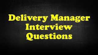 Delivery Manager Interview Questions [upl. by Pincas]