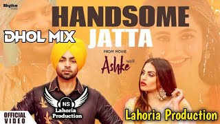 Handsome Jatta Dhol Mix Jordan Sandhu Ft NS lahoria Production New Punjabi Song 2023 Remix [upl. by Kawai]