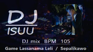 Game Lassanama Leli amp Sepalikawo DJ MIX BPM 105 DJ ISUU MIX [upl. by Glanville]