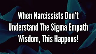 When Narcissists Dont Understand The Sigma Empath Wisdom This Happens [upl. by Wenn345]