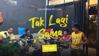 TAK LAGI SAMA  NOAH Versi Cangkruk [upl. by Neeham]