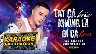 KARAOKE  TẤT CẢ HOẶC KHÔNG LÀ GÌ CẢ REMIX  CAO THÁI SƠN x NGUYỄN ĐÌNH VŨ  BEAT GỐC [upl. by Nanek]