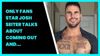 ONLY FANS STAR JOSH SEITER TALKS ABOUT COMING OUT AND GETTING MARRIED – LIFE IS SHORT [upl. by Volin618]