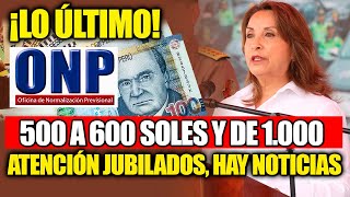 ONP  500 a 600 soles y 1000 soles atención Jubilados tenemos noticias importante hoy  Comunicado [upl. by Fari173]