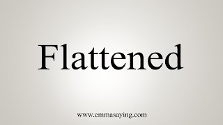 How To Say Flattened [upl. by Annadroj]