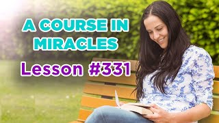 A Course In Miracles  Lesson 331 [upl. by Teodor]