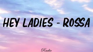 Rossa  Hey Ladies Lirik [upl. by Pavlov]