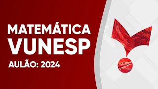 AULÃO VUNESP 2024  MATEMÁTICA [upl. by Enived]