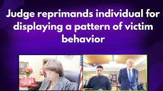 Judge reprimands individual for displaying a pattern of victim behavior [upl. by Levy]