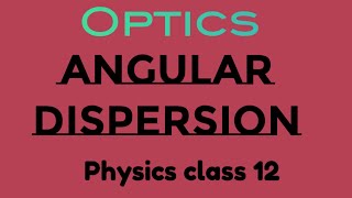 Angular dispersion  Optics physics class 12 [upl. by Esina]