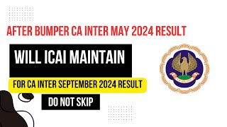 After Bumper CA Intermediate May 2024 Result  Will ICAI Maintain For CA Inter September 2024 Result [upl. by Maddis]