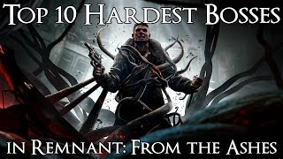 Top 10 Hardest Bosses in Remnant From the Ashes [upl. by Greenman]