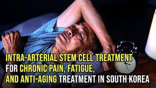 Intraarterial Stem Cell Treatment for Chronic PainFatigue and AntiAging Treatment in South Korea [upl. by Kinnie]