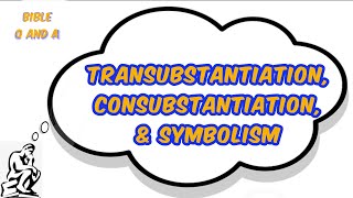 Transubstantiation Consubstantiation amp Symbolism [upl. by Regnig]