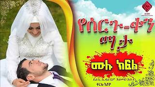 á‹¨áˆ°áˆ­áŒ‰ á‰€áŠ• áˆ›á‰³  áˆ™áˆ‰ áŠ­ááˆ  áŠ áŒ‚á‰¥ á‰‚áˆ³ áŠ¥áŠ“ á‰³áˆªáŠ­  yesrgu qen mata  ElafTube [upl. by Eahsal]