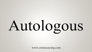 How To Say Autologous [upl. by Buchbinder]