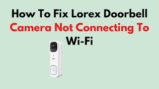 How To Fix Lorex Doorbell Camera Not Connecting To WiFi [upl. by Weinstein]