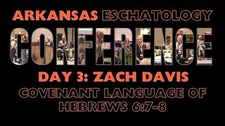 Arkansas Eschatology Conference Zach Davis Covenant Language of Hebrews 6 78 [upl. by Spada682]