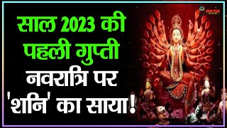 साल 2023 की पहली गुप्त नवरात्रि पर शनि का साया आपके लिए शुभ है या अशुभ [upl. by Ulrika]