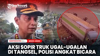 Aksi Sopir Truk Ugalugalan di Kota Tangsel Polisi Ungkap Ini [upl. by Llet236]