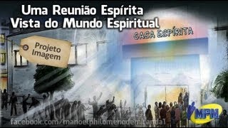 Uma Reunião Espírita  Vista do Mundo Espiritual [upl. by Yeslah]