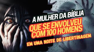 💥A mulher na Bíblia que se envolveu com 100 homens e uma noite de libertinagem [upl. by Oicapot]