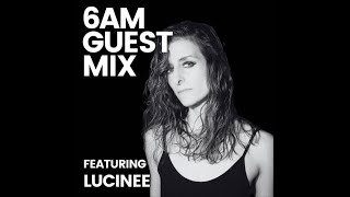 Lucinee  6AM Guest Mix [upl. by Baudin72]