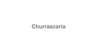 How to Pronounce quotChurrascariaquot [upl. by Ecinuahs598]