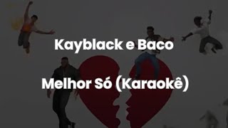 Kayblack e Baco  Melhor Só Karaokê [upl. by Ettezzil502]