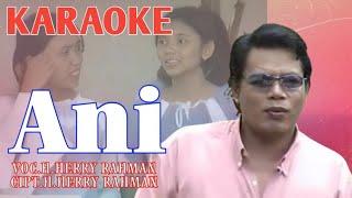 Herry Rahman  Ani Karaoke [upl. by Felicio]