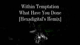 Within Temptation  What Have You Done Hexadigitals Remix [upl. by Ecirtnahs]