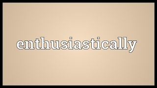 Enthusiastically Meaning [upl. by Assiled]